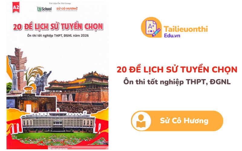 20 đề lịch sử tuyển chọn ôn thi TN THPT, ĐGNL 2026 Cô Hương PDF